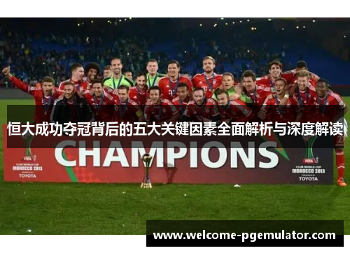 恒大成功夺冠背后的五大关键因素全面解析与深度解读