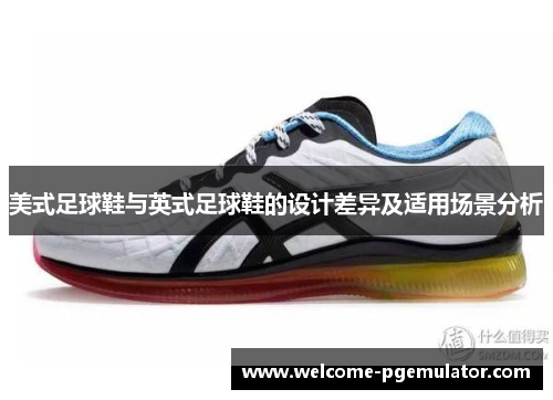 美式足球鞋与英式足球鞋的设计差异及适用场景分析