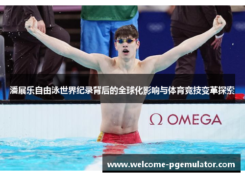 潘展乐自由泳世界纪录背后的全球化影响与体育竞技变革探索