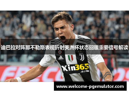 迪巴拉对阵那不勒斯表现折射美洲杯状态回暖重要信号解读